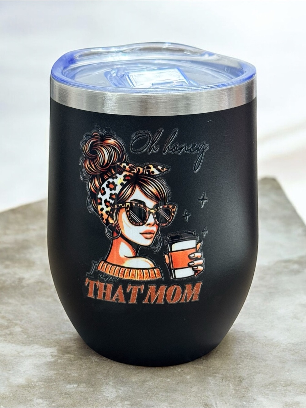 "Oh honey I am That Mom"  insulated tumbler for cold and hot drinks